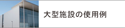 大型施設の使用例